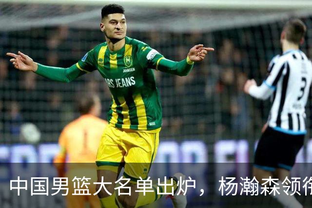 中国男篮大名单出炉，杨瀚森领衔 留洋球员集体登场 曾凡博继续缺席