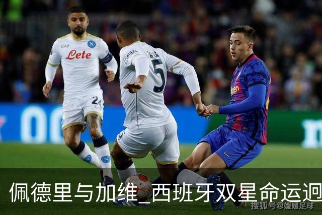 佩德里与加维 西班牙双星命运迥异：天赋需要健康来承载